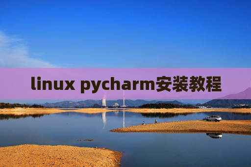 linux pycharm安装教程 linux pycharm安装教程